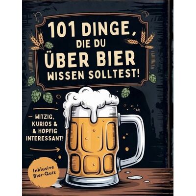 BoD – Books on Demand 101 Dinge, die du über Bier wissen solltest! Witzig, kurios & hopfig interessant BoD – Books on Demand 101 Dinge, die du über Bier wissen solltest! Witzig, kurios & hopfig interessant