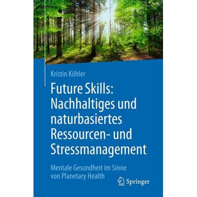 Springer Berlin Future Skills: Nachhaltiges und naturbasiertes Ressourcen- und Stressmanagement Springer Berlin Future Skills: Nachhaltiges und naturbasiertes Ressourcen- und Stressmanagement
