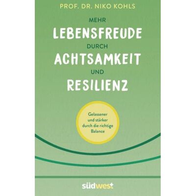 Südwest Verlag Mehr Lebensfreude durch Achtsamkeit und Resilienz Südwest Verlag Mehr Lebensfreude durch Achtsamkeit und Resilienz