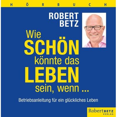 Betz, Robert Wie schön könnte das Leben sein, wenn ... - Hörbuch Betz, Robert Wie schön könnte das Leben sein, wenn ... - Hörbuch