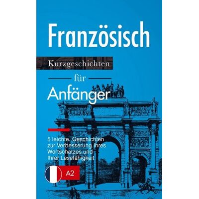 Bookmundo Direct Französisch: Kurzgeschichten für Anfänger - 5 leichte Geschichten zur Verbesserung Ihres Wortschatzes und Ihrer Lesefähigkeit Bookmundo Direct Französisch: Kurzgeschichten für Anfänger - 5 leichte Geschichten zur Verbesserung Ihres Wortschatzes und Ihrer Lesefähigkeit