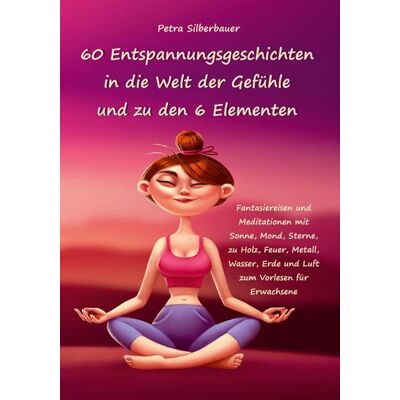 Angelina Schulze Verlag 60 Entspannungsgeschichten in die Welt der Gefühle und zu den 6 Elementen Angelina Schulze Verlag 60 Entspannungsgeschichten in die Welt der Gefühle und zu den 6 Elementen