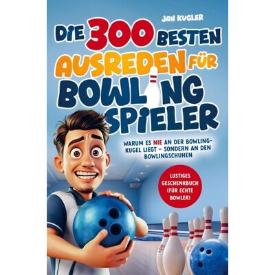 Buchstaben Verlag Die 300 besten Ausreden für Bowling Spieler Buchstaben Verlag Die 300 besten Ausreden für Bowling Spieler