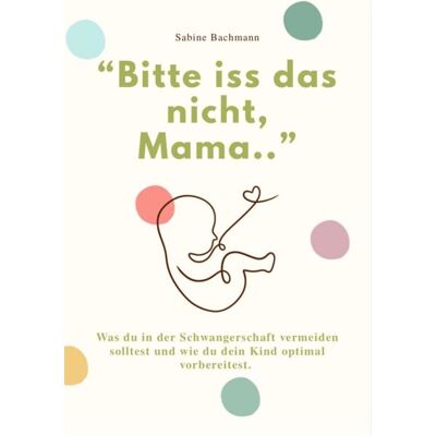 Reichenbacher Publishing GmbH """bitte Iss das Nicht, Mama...""" Reichenbacher Publishing GmbH """bitte Iss das Nicht, Mama..."""