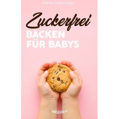 Veggie + Zuckerfrei Backen für Babys Veggie + Zuckerfrei Backen für Babys
