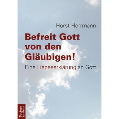 Tectum Wissenschaftsverlag Befreit Gott von den Gläubigen! Tectum Wissenschaftsverlag Befreit Gott von den Gläubigen!