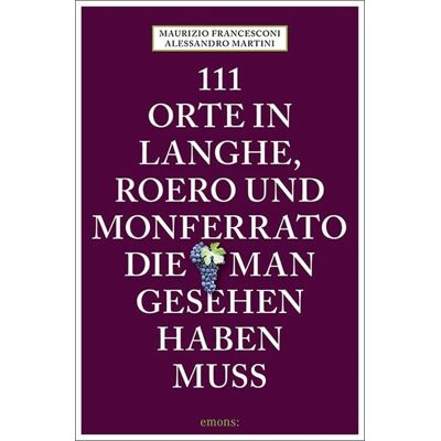 Emons Verlag 111 Orte in Langhe, Roero und Monferrato, die man gesehen haben muss Emons Verlag 111 Orte in Langhe, Roero und Monferrato, die man gesehen haben muss