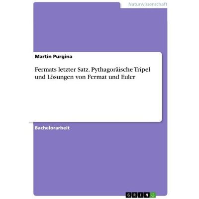 GRIN Fermats letzter Satz. Pythagoräische Tripel und Lösungen von Fermat und Euler GRIN Fermats letzter Satz. Pythagoräische Tripel und Lösungen von Fermat und Euler