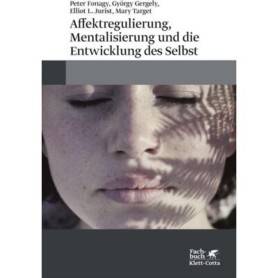 Klett Cotta Affektregulierung, Mentalisierung und die Entwicklung des Selbst Klett Cotta Affektregulierung, Mentalisierung und die Entwicklung des Selbst