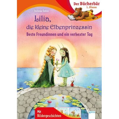 Arena Lilia, die kleine Elbenprinzessin. Beste Freundinnen und ein verhexter Tag Arena Lilia, die kleine Elbenprinzessin. Beste Freundinnen und ein verhexter Tag