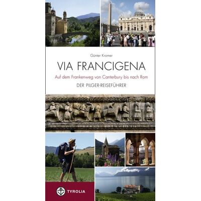 Tyrolia Via Francigena - Auf dem Frankenweg von Canterbury bis nach Rom Tyrolia Via Francigena - Auf dem Frankenweg von Canterbury bis nach Rom