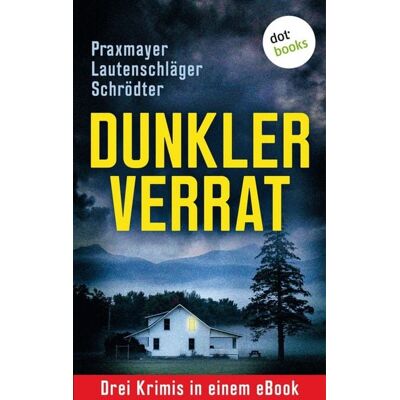 Dotbooks Dunkler Verrat: Drei Krimis in einem eBook Dotbooks Dunkler Verrat: Drei Krimis in einem eBook
