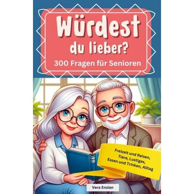 Nesterenko Verlag UG Würdest du lieber - 300 Fragen für Senioren - Freizeit und Reisen, Tiere, Lustiges, Essen und Trinken, Alltag Nesterenko Verlag UG Würdest du lieber - 300 Fragen für Senioren - Freizeit und Reisen, Tiere, Lustiges, Essen und Trinken, Alltag