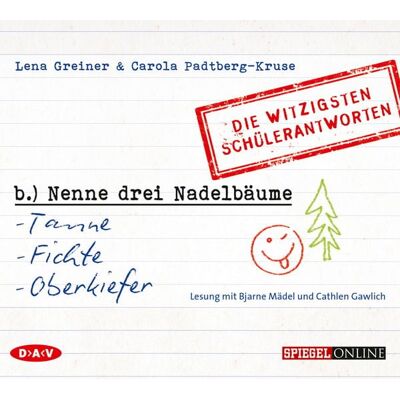 Der Audio Verlag »Nenne drei Nadelbäume: Tanne, Fichte, Oberkiefer«. Die witzigsten Schülerantworten Der Audio Verlag »Nenne drei Nadelbäume: Tanne, Fichte, Oberkiefer«. Die witzigsten Schülerantworten