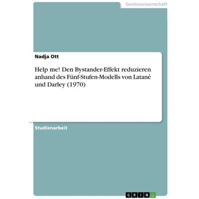 GRIN Help me! Den Bystander-Effekt reduzieren anhand des Fünf-Stufen-Modells von Latane¿ und Darley (1970) GRIN Help me! Den Bystander-Effekt reduzieren anhand des Fünf-Stufen-Modells von Latane¿ und Darley (1970)