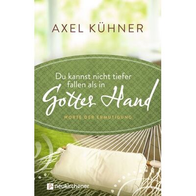Neukirchener Verlagsgesellschaft Du kannst nicht tiefer fallen als in Gottes Hand Neukirchener Verlagsgesellschaft Du kannst nicht tiefer fallen als in Gottes Hand