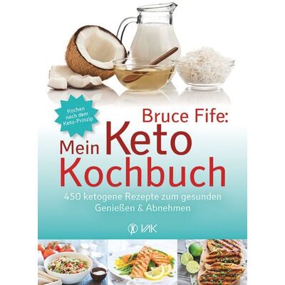 Vak Bruce Fife: Mein Keto-Kochbuch Vak Bruce Fife: Mein Keto-Kochbuch