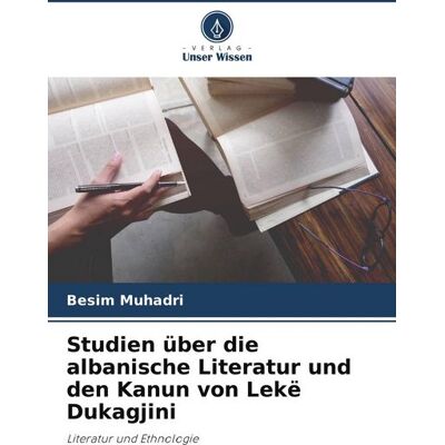 Verlag Unser Wissen Studien über die albanische Literatur und den Kanun von Lekë Dukagjini Verlag Unser Wissen Studien über die albanische Literatur und den Kanun von Lekë Dukagjini