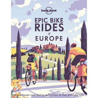 Lonely Planet Epic Bike Rides of Europe Lonely Planet Epic Bike Rides of Europe