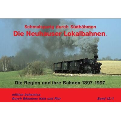 Edition bohemica Die Neuhauser Lokalbahnen (Teil 1 Die Region und ihre Bahn 1897–1997) Edition bohemica Die Neuhauser Lokalbahnen (Teil 1 Die Region und ihre Bahn 1897–1997)