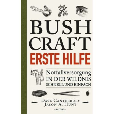 Anaconda Bushcraft Erste Hilfe. Notfallversorgung in der Wildnis - schnell und einfach Anaconda Bushcraft Erste Hilfe. Notfallversorgung in der Wildnis - schnell und einfach