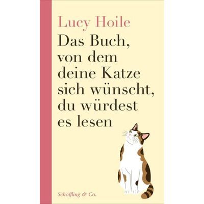 Schöffling Das Buch, von dem deine Katze sich wünscht, du würdest es lesen Schöffling Das Buch, von dem deine Katze sich wünscht, du würdest es lesen