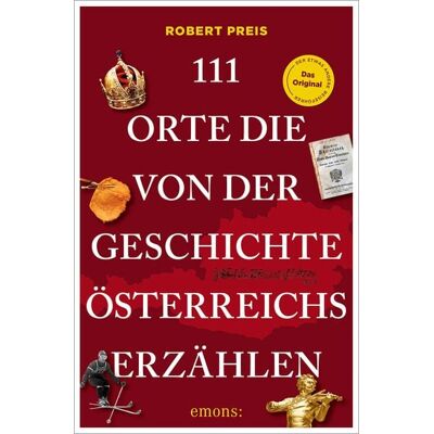 Emons Verlag 111 Orte, die von der Geschichte Österreichs erzählen Emons Verlag 111 Orte, die von der Geschichte Österreichs erzählen