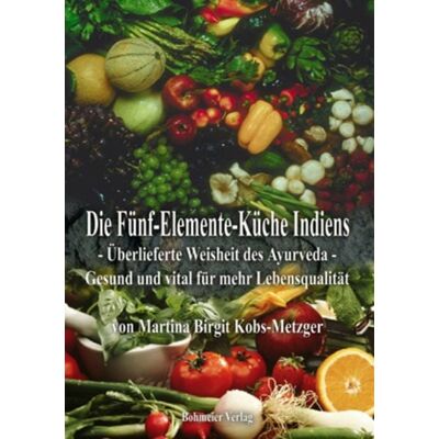 Bohmeier, J Die Fünf-Elemente-Küche Indiens Bohmeier, J Die Fünf-Elemente-Küche Indiens