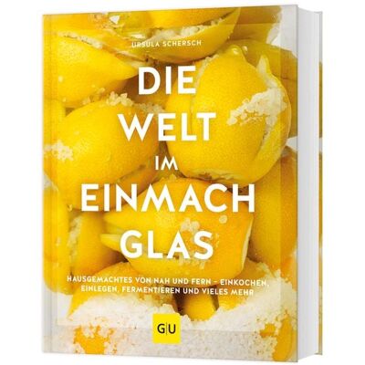 Gräfe und Unzer Verlag GmbH Die Welt im Einmachglas Gräfe und Unzer Verlag GmbH Die Welt im Einmachglas