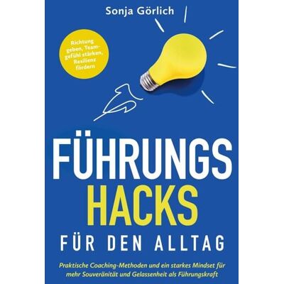 Ehrengut Verlag Führungs-Hacks für den Alltag Praktische Coaching-Methoden und ein starkes Mindset für mehr Souveränität und Gelassenheit als Führungskraft Ehrengut Verlag Führungs-Hacks für den Alltag Praktische Coaching-Methoden und ein starkes Mindset für mehr Souveränität und Gelassenheit als Führungskraft
