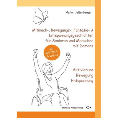 Manuela Kinzel Verlag Mitmach-, Bewegungs-, Fantasie- & Entspannungsgeschichten für Senioren und Menschen mit Demenz - Aktivierung Bewegung Entspannung Manuela Kinzel Verlag Mitmach-, Bewegungs-, Fantasie- & Entspannungsgeschichten für Senioren und Menschen mit Demenz - Aktivierung Bewegung Entspannung