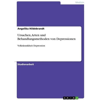GRIN Ursachen, Arten und Behandlungsmethoden von Depressionen GRIN Ursachen, Arten und Behandlungsmethoden von Depressionen