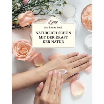 Servus Das kleine Buch: Natürlich schön mit der Kraft der Natur Servus Das kleine Buch: Natürlich schön mit der Kraft der Natur
