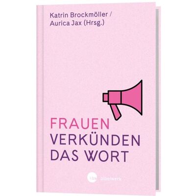 Katholisches Bibelwerk Frauen verkünden das Wort Katholisches Bibelwerk Frauen verkünden das Wort