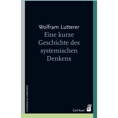 Carl-Auer Verlag GmbH Eine kurze Geschichte des systemischen Denkens Carl-Auer Verlag GmbH Eine kurze Geschichte des systemischen Denkens
