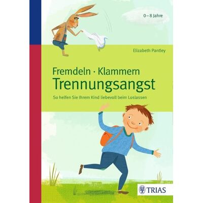 TRIAS Fremdeln - Klammern - Trennungsangst TRIAS Fremdeln - Klammern - Trennungsangst