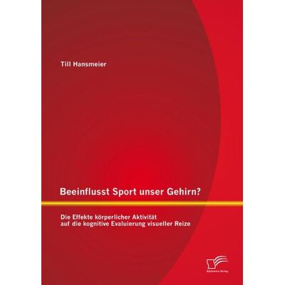 Bedey & Thoms Media eBook Beeinflusst Sport unser Gehirn? Die Effekte körperlicher Aktivität auf die kognitive Evaluierung visueller Reize Bedey & Thoms Media eBook Beeinflusst Sport unser Gehirn? Die Effekte körperlicher Aktivität auf die kognitive Evaluierung visueller Reize