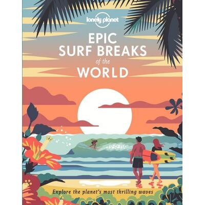 Lonely Planet Epic Surf Breaks of the World Lonely Planet Epic Surf Breaks of the World