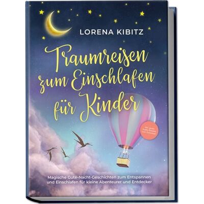 Edition Lunerion Traumreisen zum Einschlafen für Kinder: Magische Gute-Nacht-Geschichten zum Entspannen und Einschlafen für kleine Abenteurer und Entdecker - inkl. gratis Audio-Dateien zum Download Edition Lunerion Traumreisen zum Einschlafen für Kinder: Magische Gute-Nacht-Geschichten zum Entspannen und Einschlafen für kleine Abenteurer und Entdecker - inkl. gratis Audio-Dateien zum Download