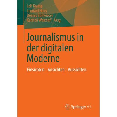 Springer Fachmedien Wiesbaden GmbH Journalismus in der digitalen Moderne Springer Fachmedien Wiesbaden GmbH Journalismus in der digitalen Moderne