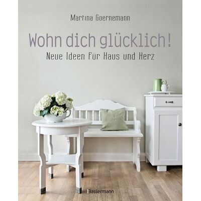 Bassermann Wohn dich glücklich! Neue Ideen für Haus und Herz. Einfache Wohnideen mit Stil, viel Gefühl und wenig Geld Bassermann Wohn dich glücklich! Neue Ideen für Haus und Herz. Einfache Wohnideen mit Stil, viel Gefühl und wenig Geld