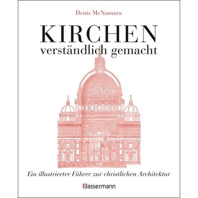 Bassermann Kirchen - verständlich gemacht. Eine illustrierte und verständliche Baustilkunde zur christlichen Architektur: Kathedralen, Kapellen, Klöstern, Abteien und Tempeln. Mit Grund- und Aufrissen, Detail- und Gesamtansichten Bassermann Kirchen - verständlich gemacht. Eine illustrierte und verständliche Baustilkunde zur christlichen Architektur: Kathedralen, Kapellen, Klöstern, Abteien und Tempeln. Mit Grund- und Aufrissen, Detail- und Gesamtansichten