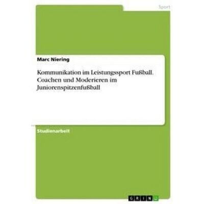 GRIN Kommunikation im Leistungssport Fußball. Coachen und Moderieren im Juniorenspitzenfußball GRIN Kommunikation im Leistungssport Fußball. Coachen und Moderieren im Juniorenspitzenfußball