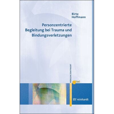Ernst Reinhardt Verlag Personzentrierte Begleitung bei Trauma und Bindungsverletzungen Ernst Reinhardt Verlag Personzentrierte Begleitung bei Trauma und Bindungsverletzungen