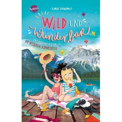 Arena Wild und wunderbar (3). Freundinnen sind die besseren Schwestern Arena Wild und wunderbar (3). Freundinnen sind die besseren Schwestern