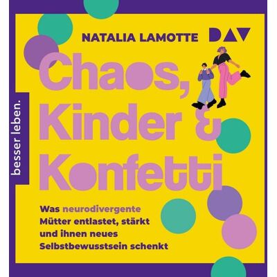 Der Audio Verlag Chaos, Kinder und Konfetti. Was neurodivergente Mütter entlastet, stärkt und ihnen neues Selbstbewusstsein schenkt Der Audio Verlag Chaos, Kinder und Konfetti. Was neurodivergente Mütter entlastet, stärkt und ihnen neues Selbstbewusstsein schenkt