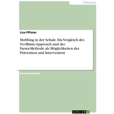GRIN Mobbing in der Schule. Ein Vergleich des No-Blame-Approach und der Farsta-Methode als Möglichkeiten der Prävention und Intervention GRIN Mobbing in der Schule. Ein Vergleich des No-Blame-Approach und der Farsta-Methode als Möglichkeiten der Prävention und Intervention