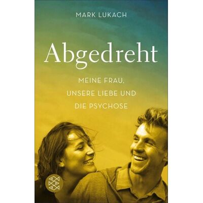 Fischer E-Books Abgedreht - Meine Frau, unsere Liebe und die Psychose Fischer E-Books Abgedreht - Meine Frau, unsere Liebe und die Psychose