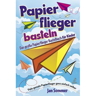 Eulogia Verlags GmbH Papierfliegerbasteln Eulogia Verlags GmbH Papierfliegerbasteln