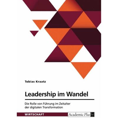 GRIN Leadership im Wandel. Die Rolle von Führung im Zeitalter der digitalen Transformation GRIN Leadership im Wandel. Die Rolle von Führung im Zeitalter der digitalen Transformation